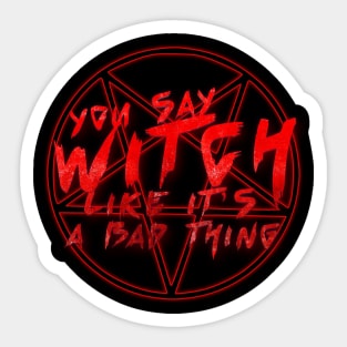 You say witch,like it's a bad thing Sticker